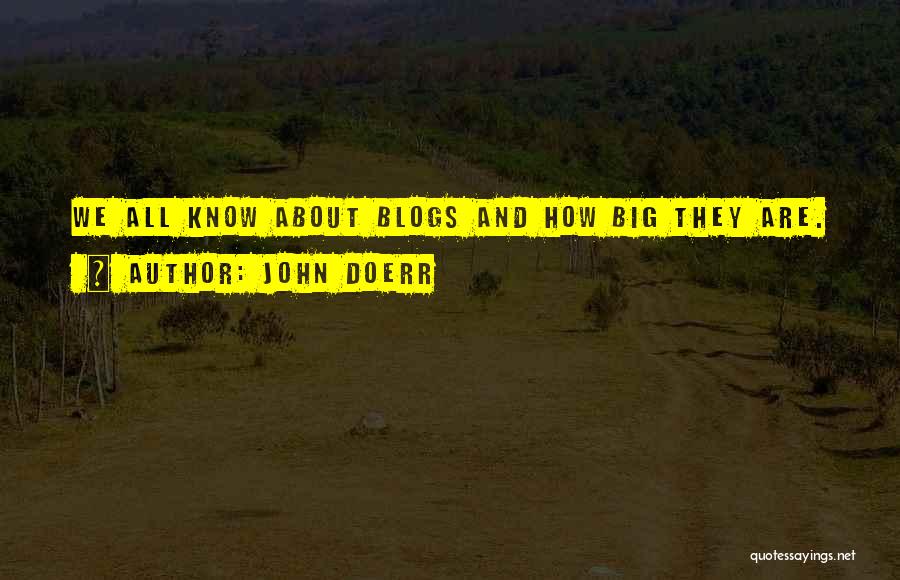 John Doerr Quotes: We All Know About Blogs And How Big They Are.