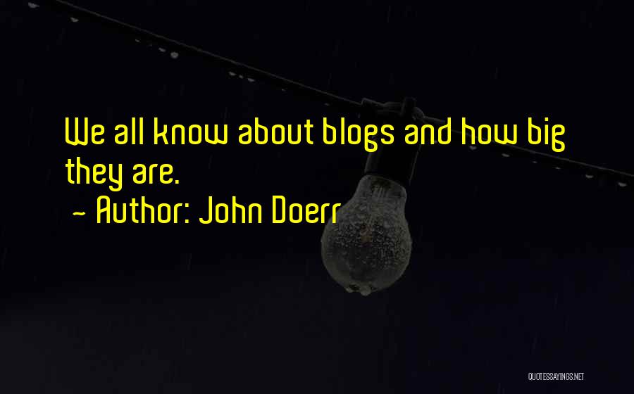 John Doerr Quotes: We All Know About Blogs And How Big They Are.