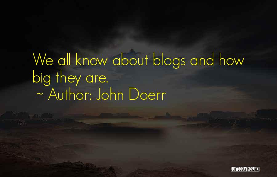 John Doerr Quotes: We All Know About Blogs And How Big They Are.