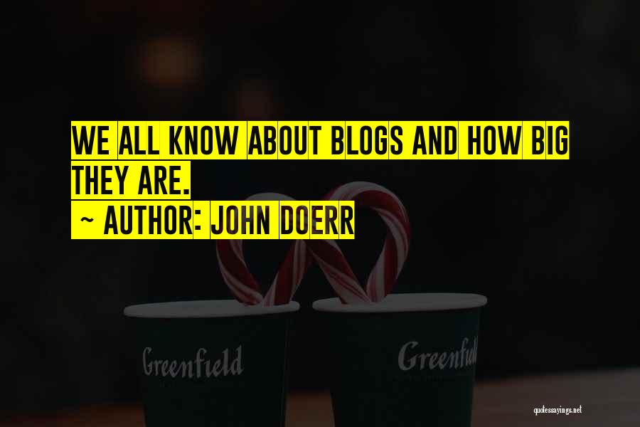 John Doerr Quotes: We All Know About Blogs And How Big They Are.
