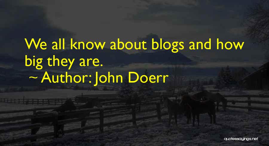 John Doerr Quotes: We All Know About Blogs And How Big They Are.