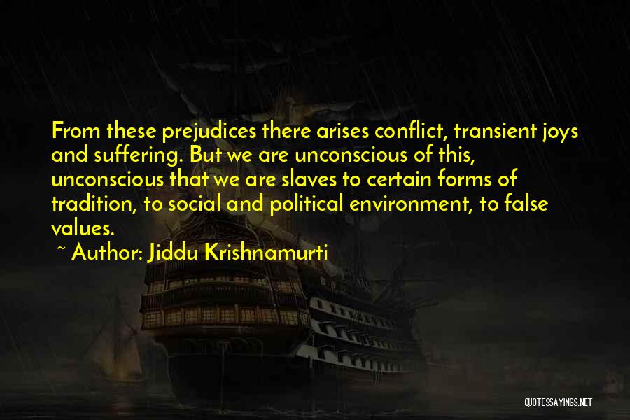 Jiddu Krishnamurti Quotes: From These Prejudices There Arises Conflict, Transient Joys And Suffering. But We Are Unconscious Of This, Unconscious That We Are