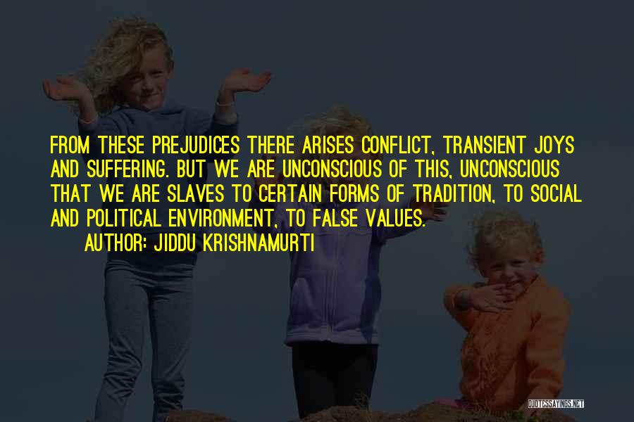 Jiddu Krishnamurti Quotes: From These Prejudices There Arises Conflict, Transient Joys And Suffering. But We Are Unconscious Of This, Unconscious That We Are