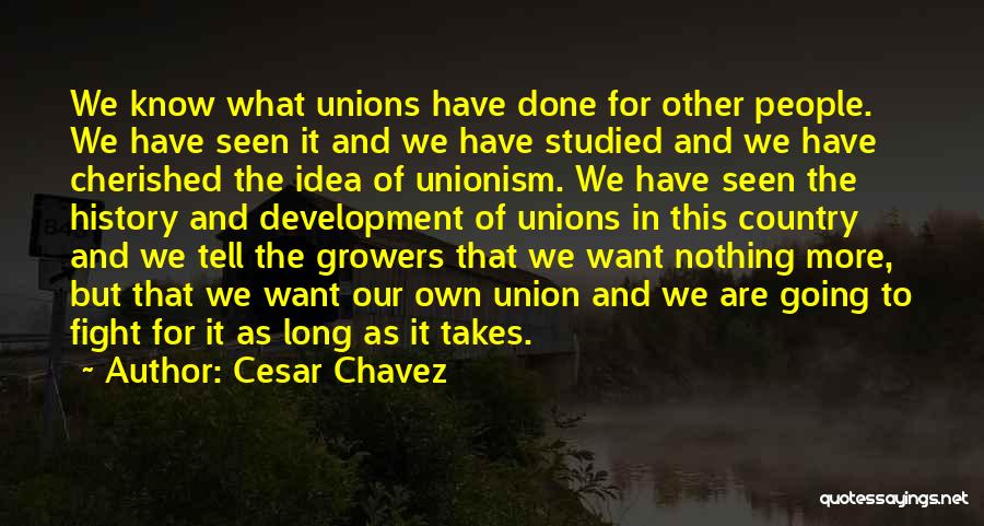 Cesar Chavez Quotes: We Know What Unions Have Done For Other People. We Have Seen It And We Have Studied And We Have