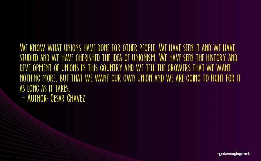 Cesar Chavez Quotes: We Know What Unions Have Done For Other People. We Have Seen It And We Have Studied And We Have