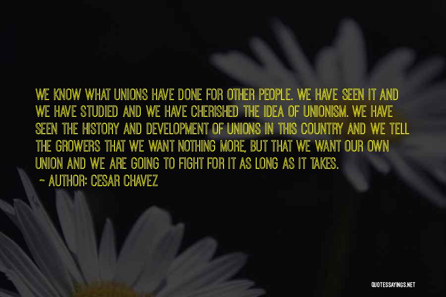 Cesar Chavez Quotes: We Know What Unions Have Done For Other People. We Have Seen It And We Have Studied And We Have