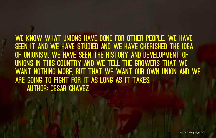 Cesar Chavez Quotes: We Know What Unions Have Done For Other People. We Have Seen It And We Have Studied And We Have