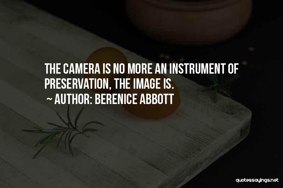 Berenice Abbott Quotes: The Camera Is No More An Instrument Of Preservation, The Image Is.