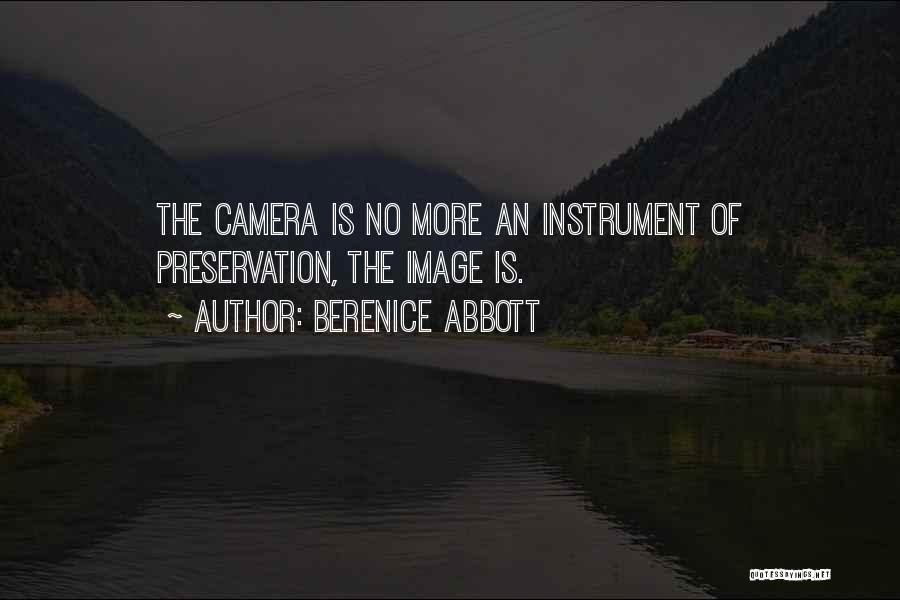 Berenice Abbott Quotes: The Camera Is No More An Instrument Of Preservation, The Image Is.