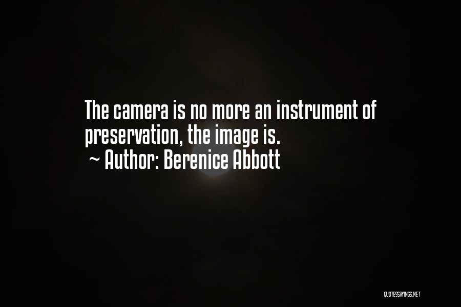 Berenice Abbott Quotes: The Camera Is No More An Instrument Of Preservation, The Image Is.
