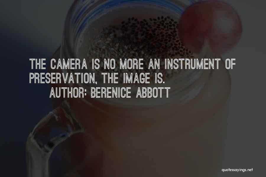 Berenice Abbott Quotes: The Camera Is No More An Instrument Of Preservation, The Image Is.