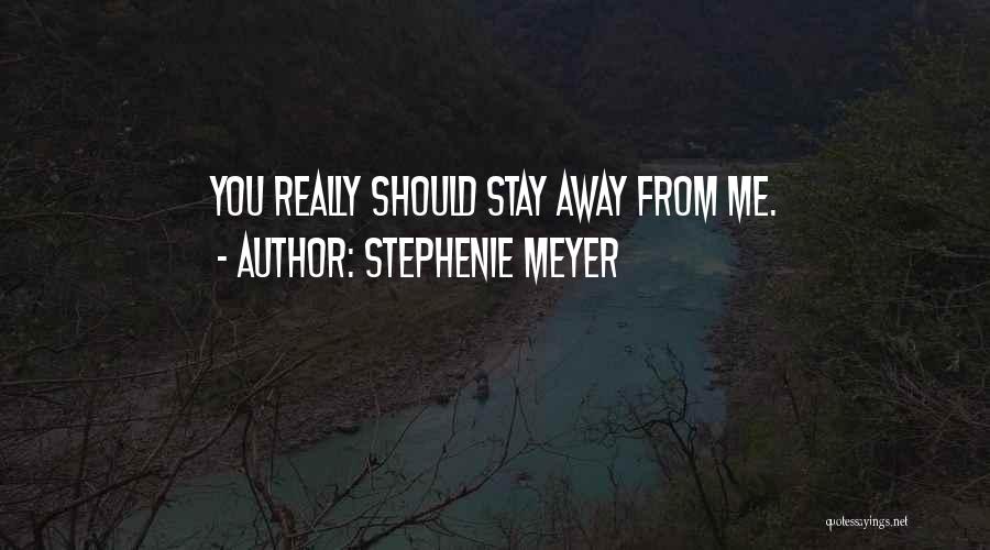 Stephenie Meyer Quotes: You Really Should Stay Away From Me.