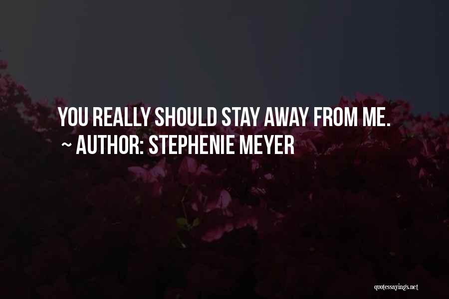 Stephenie Meyer Quotes: You Really Should Stay Away From Me.