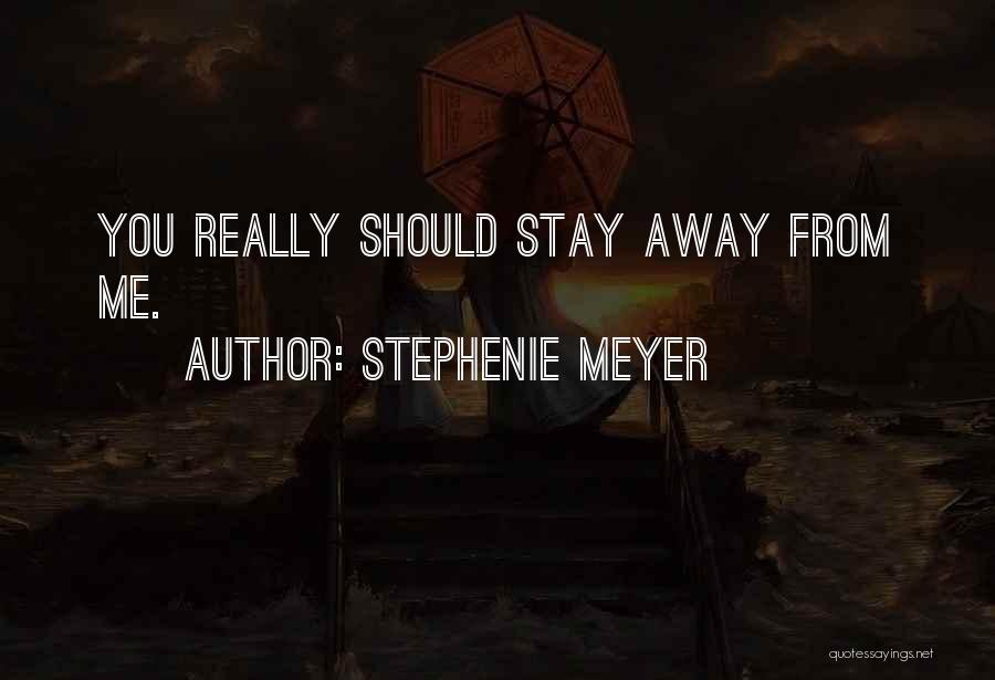 Stephenie Meyer Quotes: You Really Should Stay Away From Me.