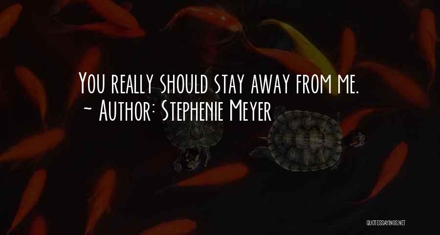 Stephenie Meyer Quotes: You Really Should Stay Away From Me.