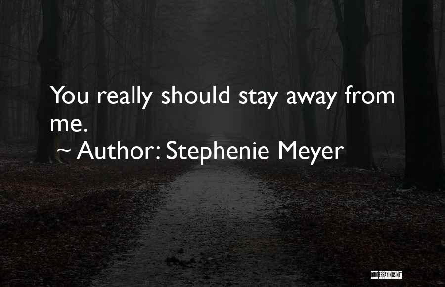 Stephenie Meyer Quotes: You Really Should Stay Away From Me.