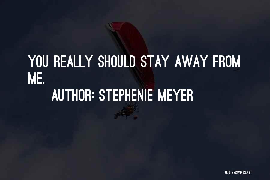 Stephenie Meyer Quotes: You Really Should Stay Away From Me.