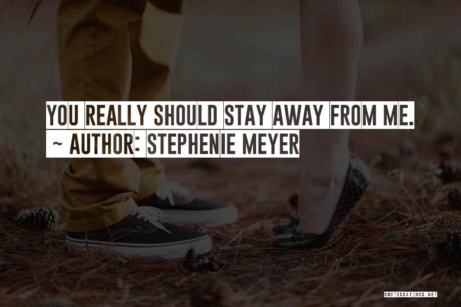 Stephenie Meyer Quotes: You Really Should Stay Away From Me.