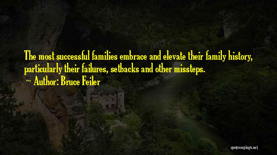 Bruce Feiler Quotes: The Most Successful Families Embrace And Elevate Their Family History, Particularly Their Failures, Setbacks And Other Missteps.