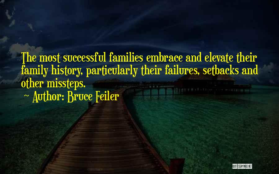 Bruce Feiler Quotes: The Most Successful Families Embrace And Elevate Their Family History, Particularly Their Failures, Setbacks And Other Missteps.