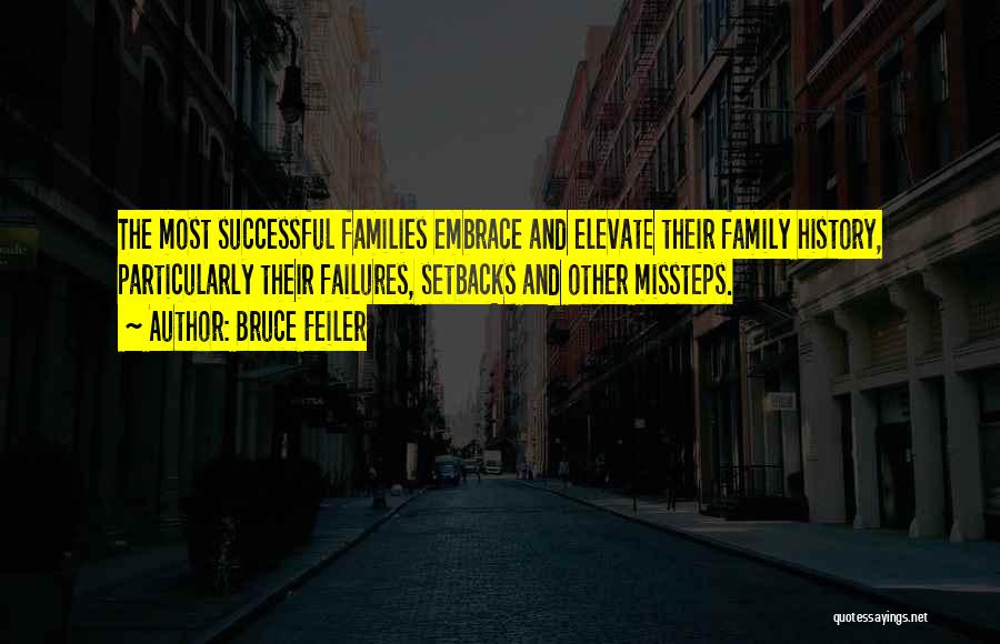 Bruce Feiler Quotes: The Most Successful Families Embrace And Elevate Their Family History, Particularly Their Failures, Setbacks And Other Missteps.