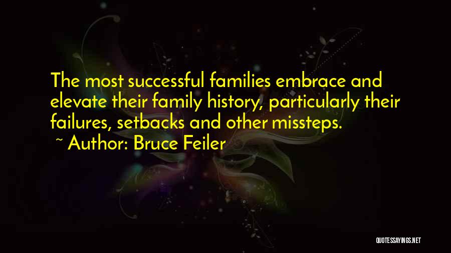 Bruce Feiler Quotes: The Most Successful Families Embrace And Elevate Their Family History, Particularly Their Failures, Setbacks And Other Missteps.