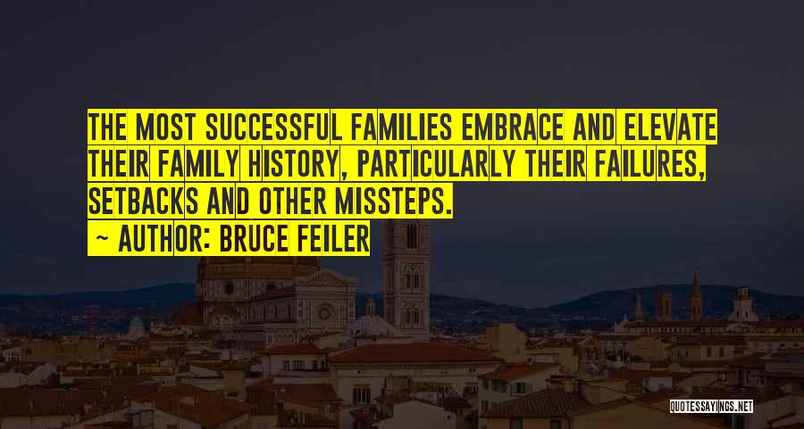 Bruce Feiler Quotes: The Most Successful Families Embrace And Elevate Their Family History, Particularly Their Failures, Setbacks And Other Missteps.