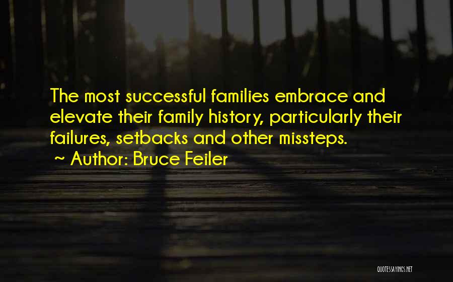 Bruce Feiler Quotes: The Most Successful Families Embrace And Elevate Their Family History, Particularly Their Failures, Setbacks And Other Missteps.