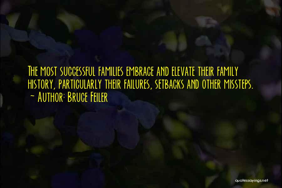Bruce Feiler Quotes: The Most Successful Families Embrace And Elevate Their Family History, Particularly Their Failures, Setbacks And Other Missteps.