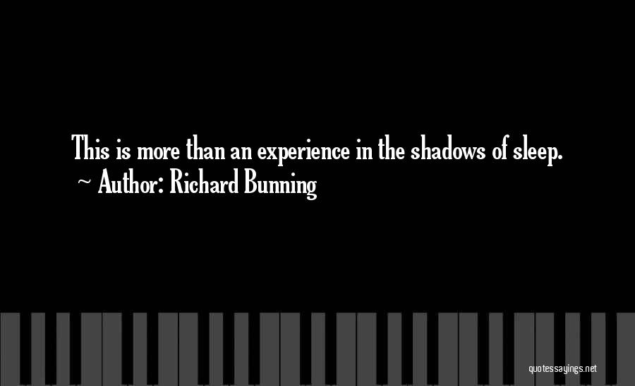 Richard Bunning Quotes: This Is More Than An Experience In The Shadows Of Sleep.