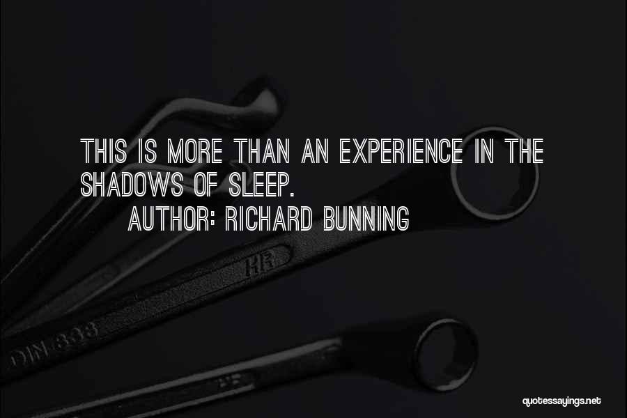 Richard Bunning Quotes: This Is More Than An Experience In The Shadows Of Sleep.