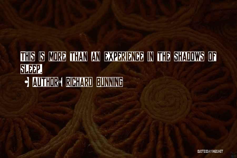 Richard Bunning Quotes: This Is More Than An Experience In The Shadows Of Sleep.