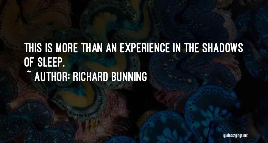 Richard Bunning Quotes: This Is More Than An Experience In The Shadows Of Sleep.