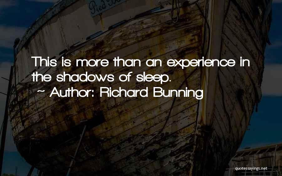 Richard Bunning Quotes: This Is More Than An Experience In The Shadows Of Sleep.