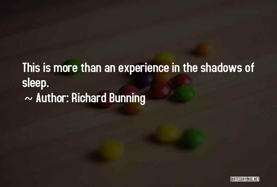 Richard Bunning Quotes: This Is More Than An Experience In The Shadows Of Sleep.