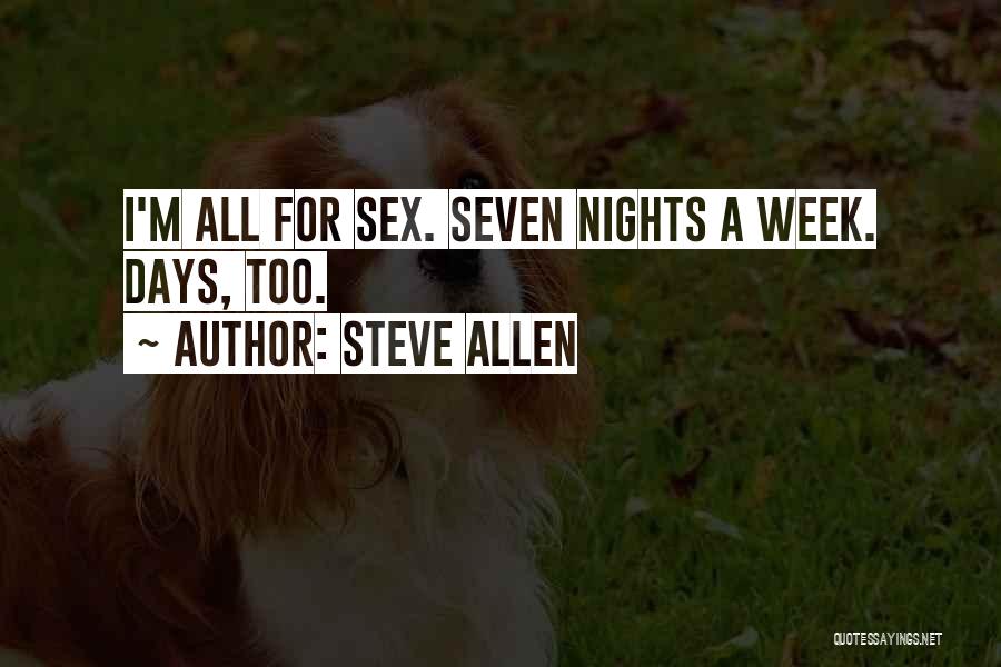 Steve Allen Quotes: I'm All For Sex. Seven Nights A Week. Days, Too.