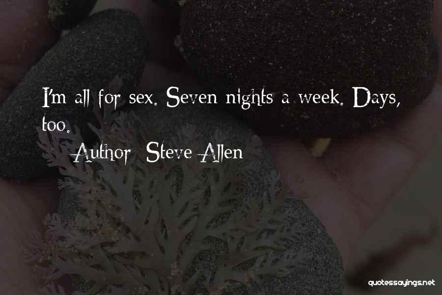 Steve Allen Quotes: I'm All For Sex. Seven Nights A Week. Days, Too.