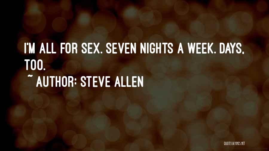 Steve Allen Quotes: I'm All For Sex. Seven Nights A Week. Days, Too.