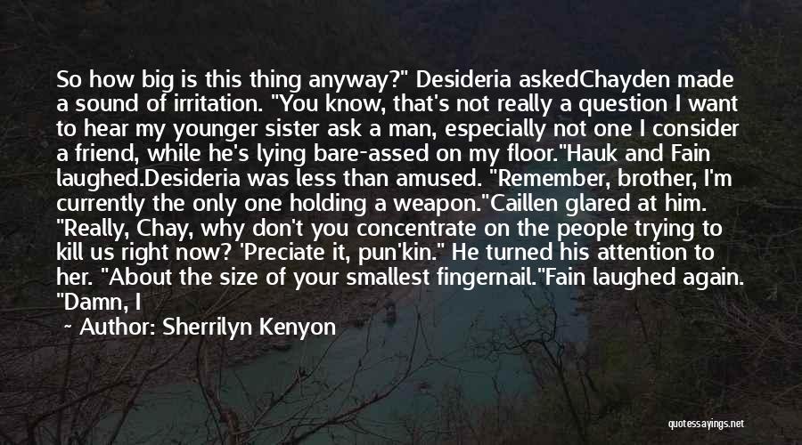 Sherrilyn Kenyon Quotes: So How Big Is This Thing Anyway? Desideria Askedchayden Made A Sound Of Irritation. You Know, That's Not Really A