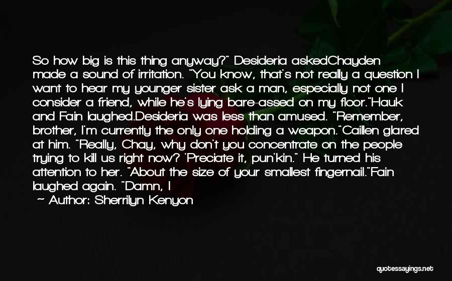 Sherrilyn Kenyon Quotes: So How Big Is This Thing Anyway? Desideria Askedchayden Made A Sound Of Irritation. You Know, That's Not Really A
