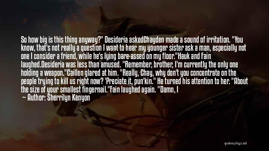 Sherrilyn Kenyon Quotes: So How Big Is This Thing Anyway? Desideria Askedchayden Made A Sound Of Irritation. You Know, That's Not Really A