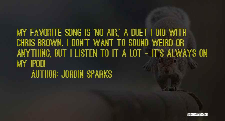 Jordin Sparks Quotes: My Favorite Song Is 'no Air,' A Duet I Did With Chris Brown. I Don't Want To Sound Weird Or