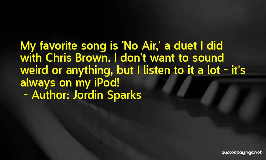 Jordin Sparks Quotes: My Favorite Song Is 'no Air,' A Duet I Did With Chris Brown. I Don't Want To Sound Weird Or