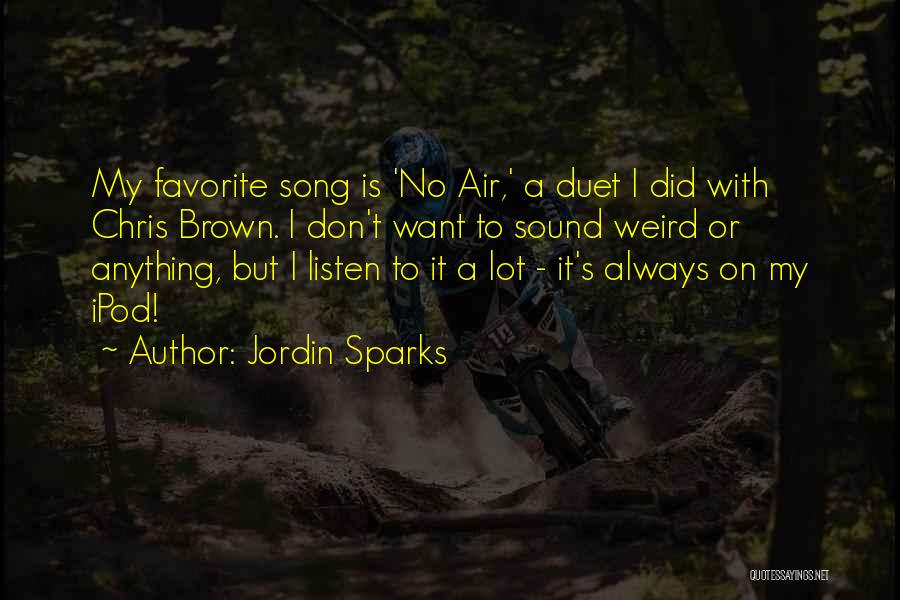 Jordin Sparks Quotes: My Favorite Song Is 'no Air,' A Duet I Did With Chris Brown. I Don't Want To Sound Weird Or
