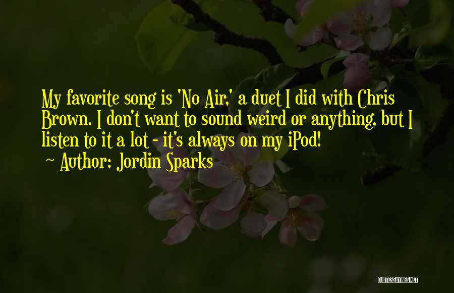 Jordin Sparks Quotes: My Favorite Song Is 'no Air,' A Duet I Did With Chris Brown. I Don't Want To Sound Weird Or