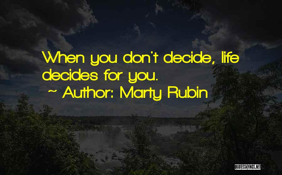 Marty Rubin Quotes: When You Don't Decide, Life Decides For You.