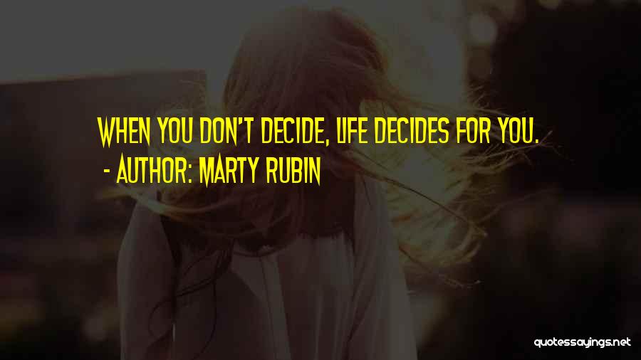 Marty Rubin Quotes: When You Don't Decide, Life Decides For You.