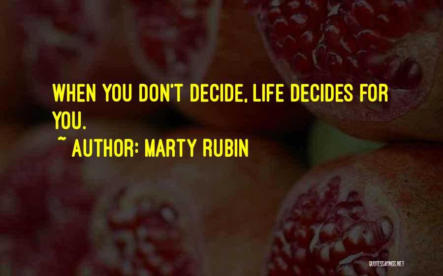 Marty Rubin Quotes: When You Don't Decide, Life Decides For You.