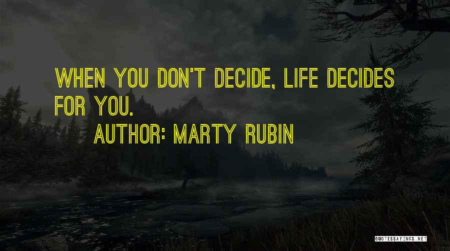 Marty Rubin Quotes: When You Don't Decide, Life Decides For You.