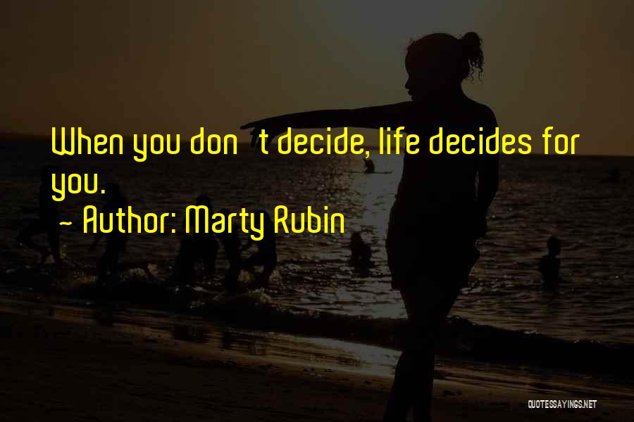 Marty Rubin Quotes: When You Don't Decide, Life Decides For You.